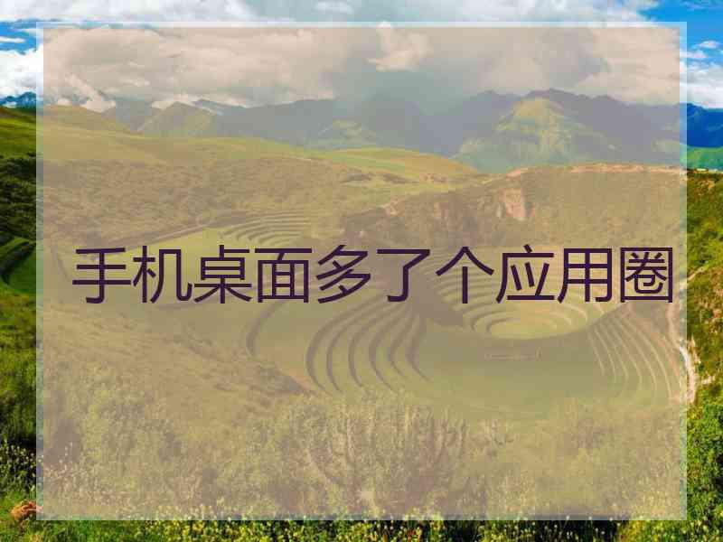 手机桌面多了个应用圈
