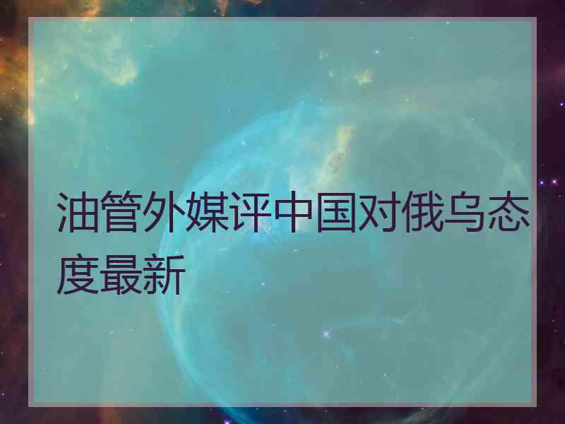 油管外媒评中国对俄乌态度最新
