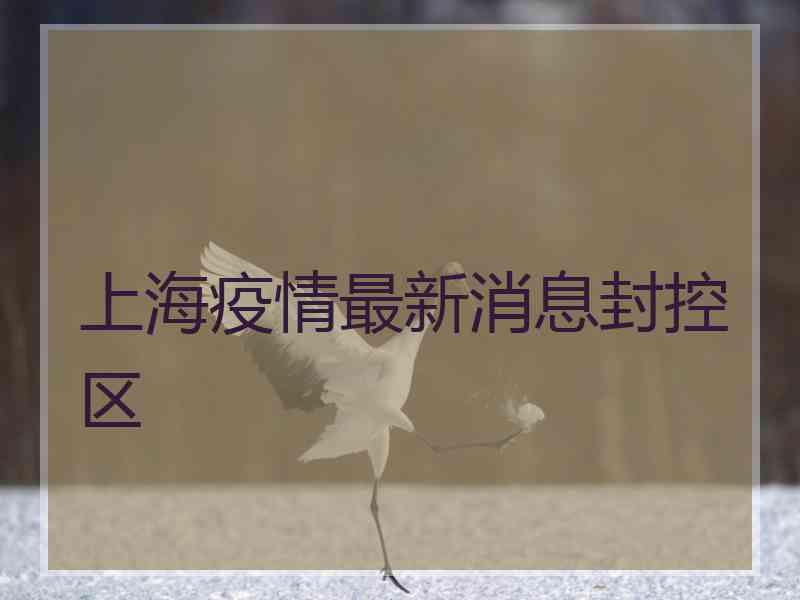 上海疫情最新消息封控区