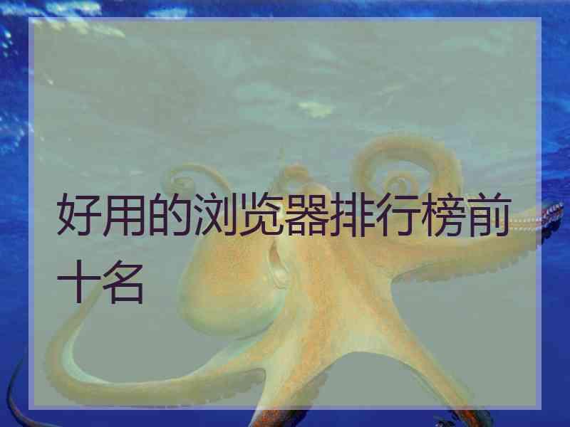 好用的浏览器排行榜前十名
