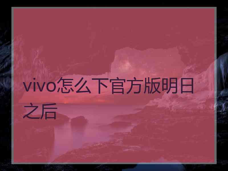 vivo怎么下官方版明日之后