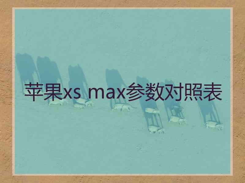 苹果xs max参数对照表