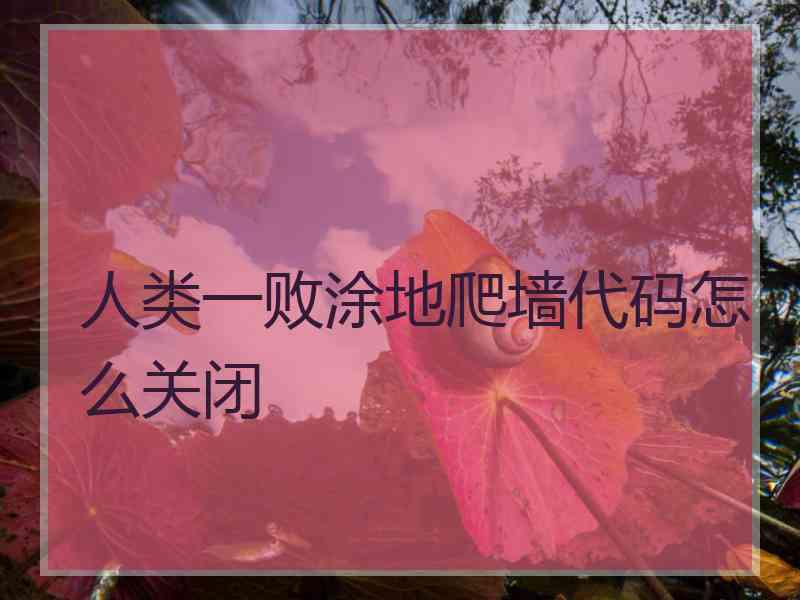 人类一败涂地爬墙代码怎么关闭