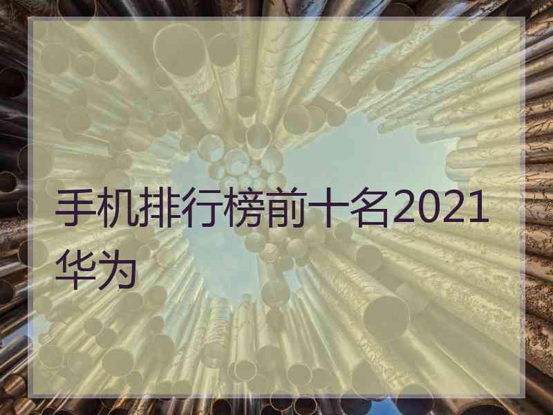 手机排行榜前十名2021华为