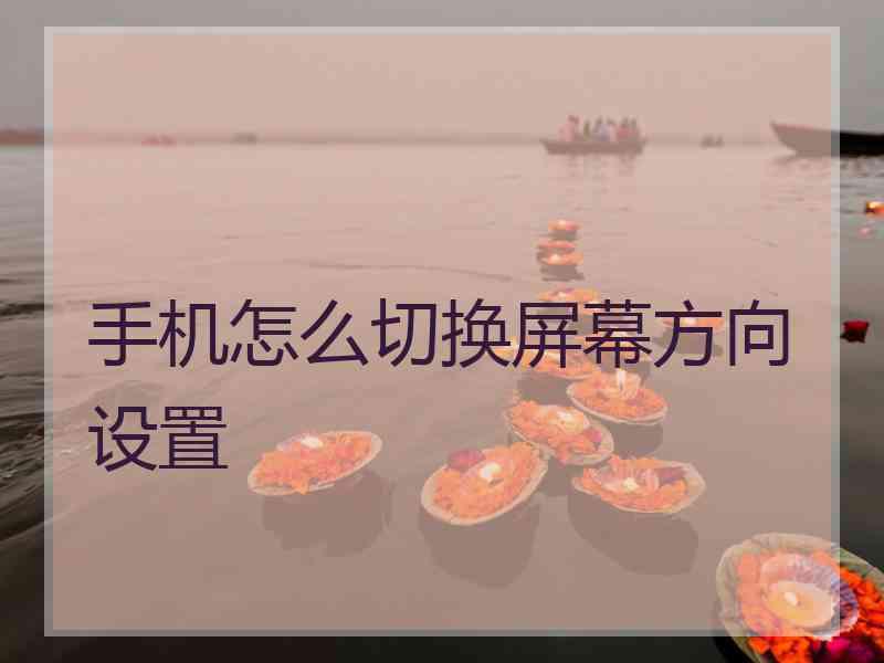 手机怎么切换屏幕方向设置