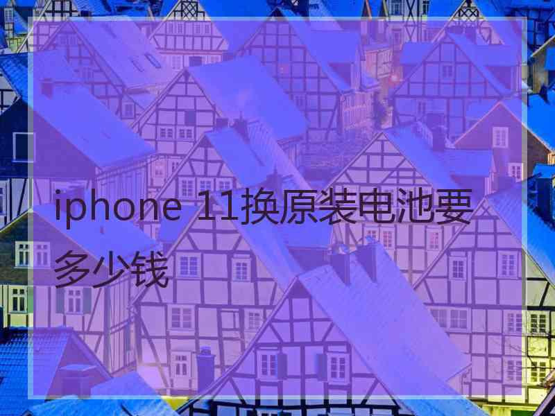 iphone 11换原装电池要多少钱