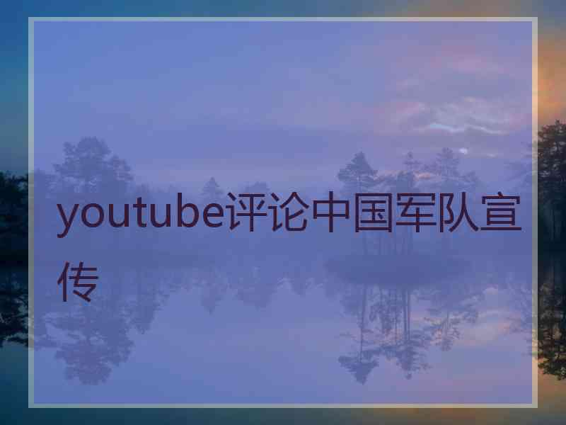 youtube评论中国军队宣传