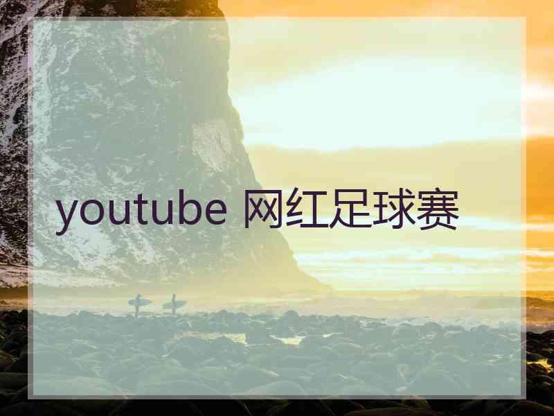 youtube 网红足球赛