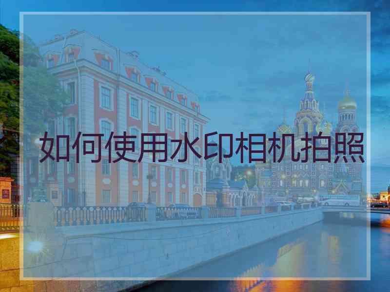 如何使用水印相机拍照