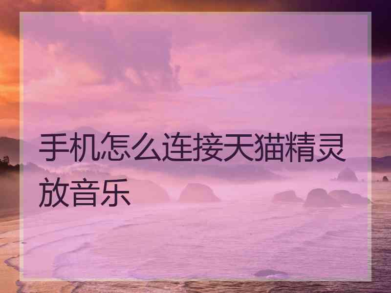 手机怎么连接天猫精灵放音乐