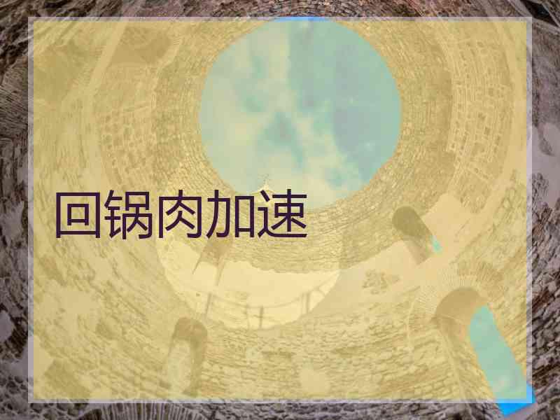 回锅肉加速