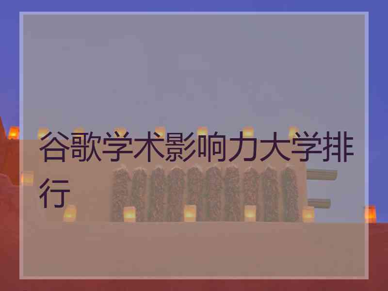谷歌学术影响力大学排行