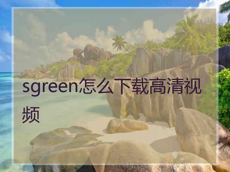 sgreen怎么下载高清视频