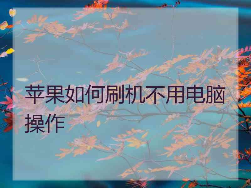 苹果如何刷机不用电脑操作