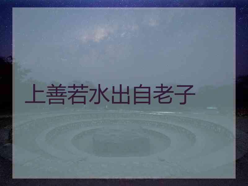 上善若水出自老子