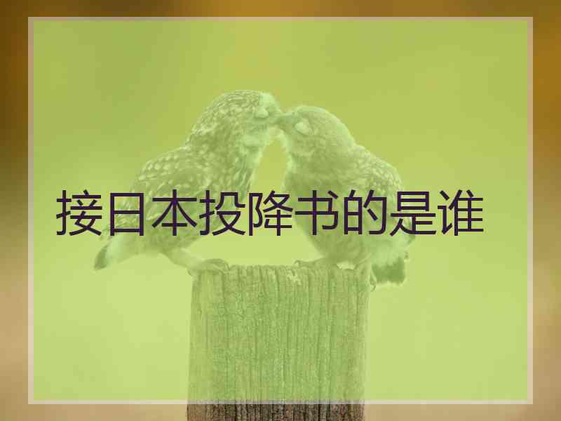 接日本投降书的是谁