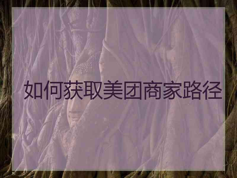 如何获取美团商家路径