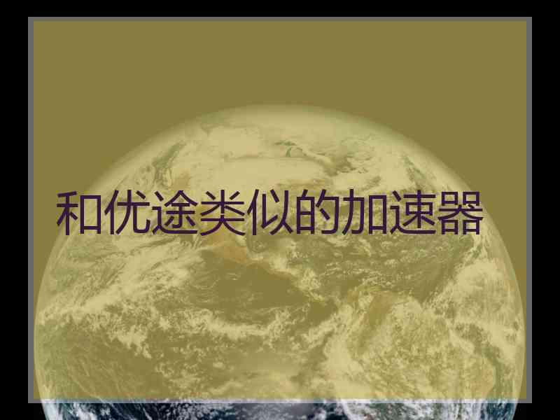 和优途类似的加速器