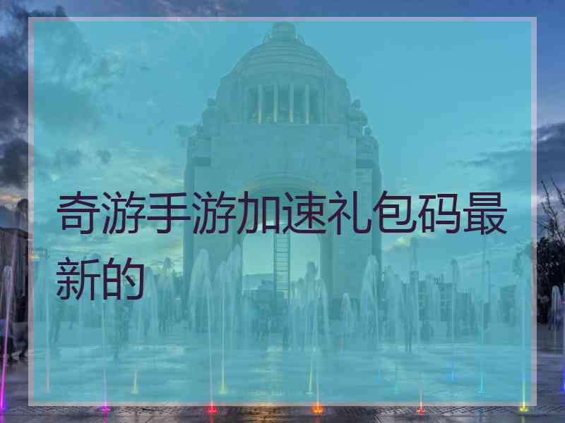 奇游手游加速礼包码最新的