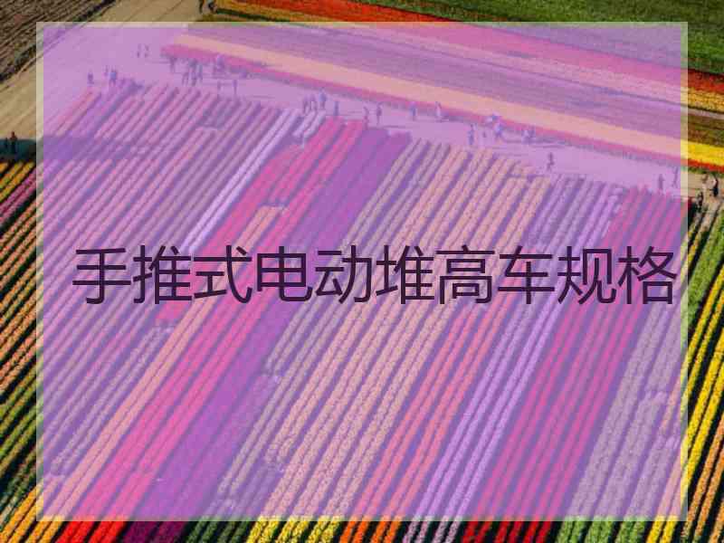 手推式电动堆高车规格