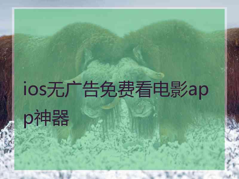 ios无广告免费看电影app神器
