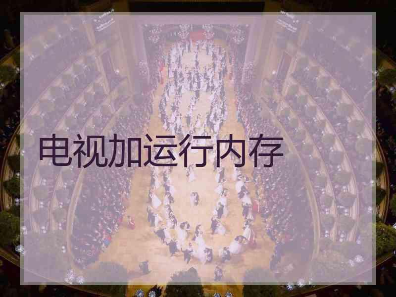 电视加运行内存