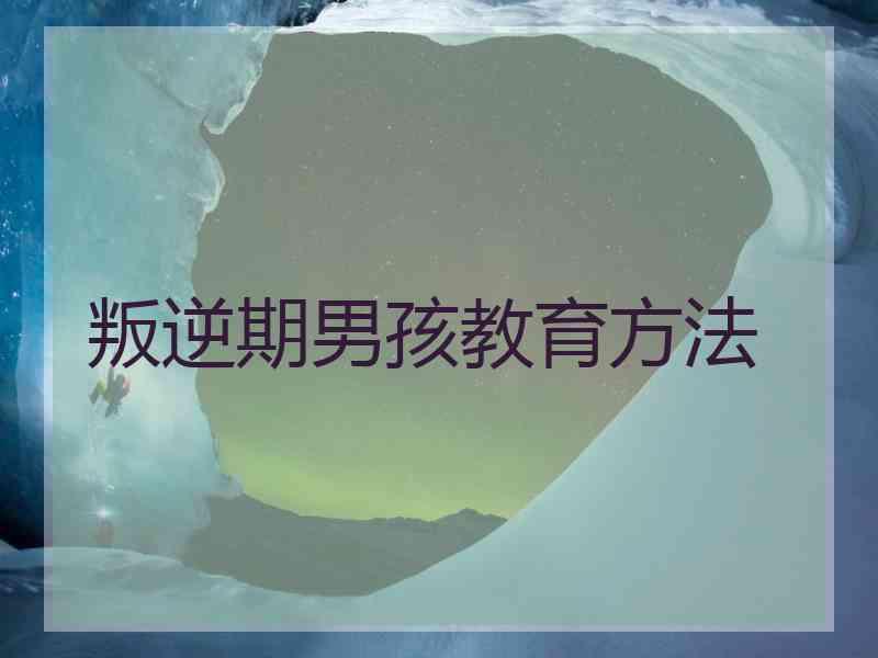 叛逆期男孩教育方法