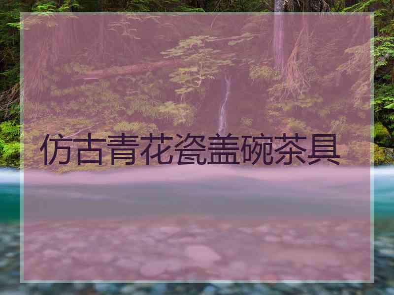 仿古青花瓷盖碗茶具