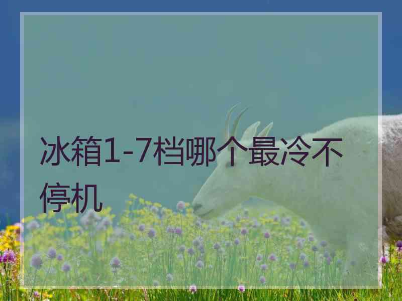 冰箱1-7档哪个最冷不停机
