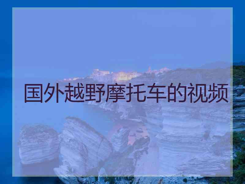 国外越野摩托车的视频