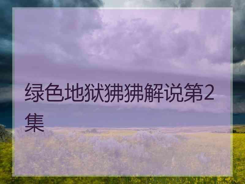 绿色地狱狒狒解说第2集