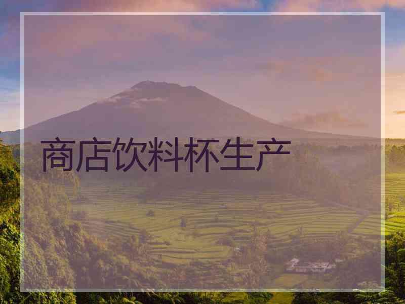 商店饮料杯生产