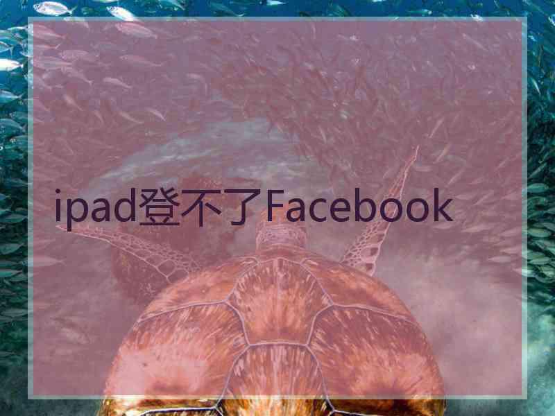 ipad登不了Facebook
