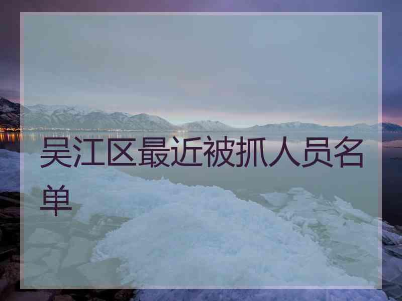 吴江区最近被抓人员名单