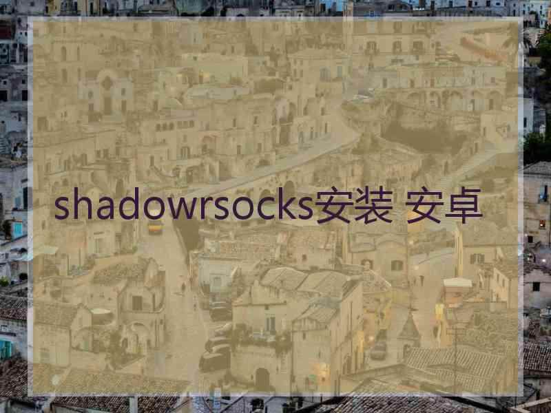 shadowrsocks安装 安卓