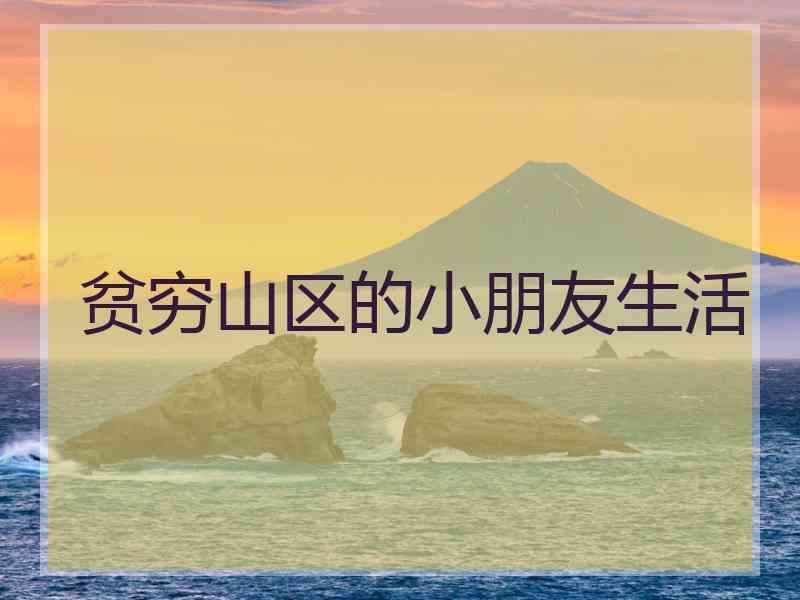 贫穷山区的小朋友生活