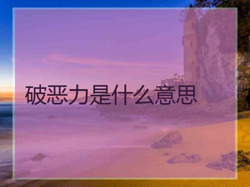 破恶力是什么意思