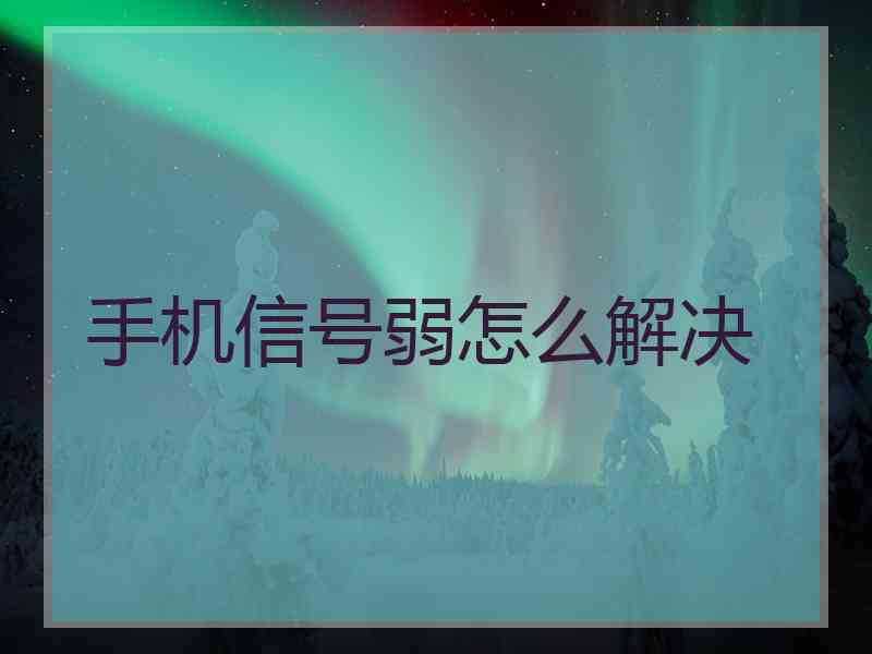手机信号弱怎么解决