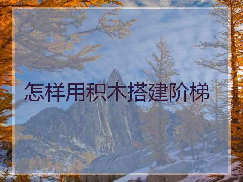 怎样用积木搭建阶梯