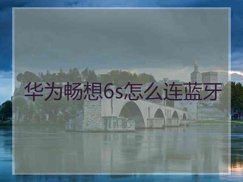 华为畅想6s怎么连蓝牙
