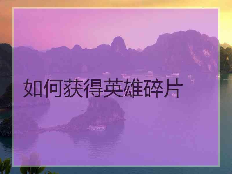 如何获得英雄碎片
