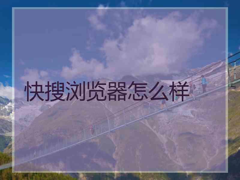 快搜浏览器怎么样