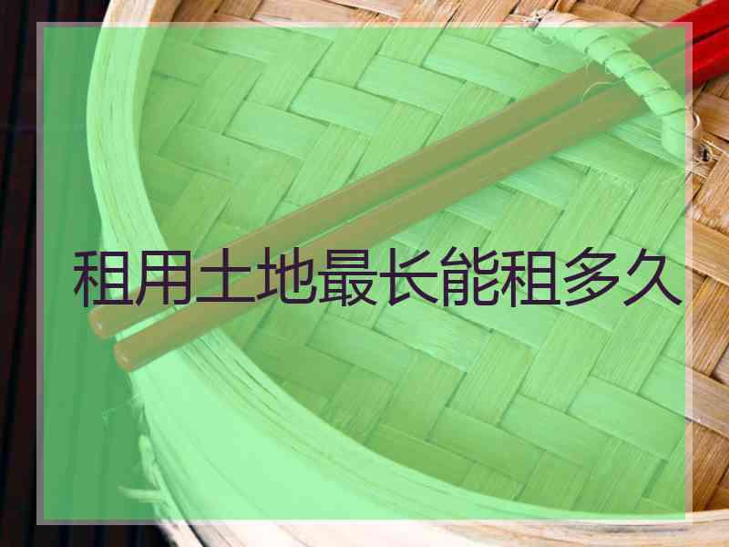 租用土地最长能租多久