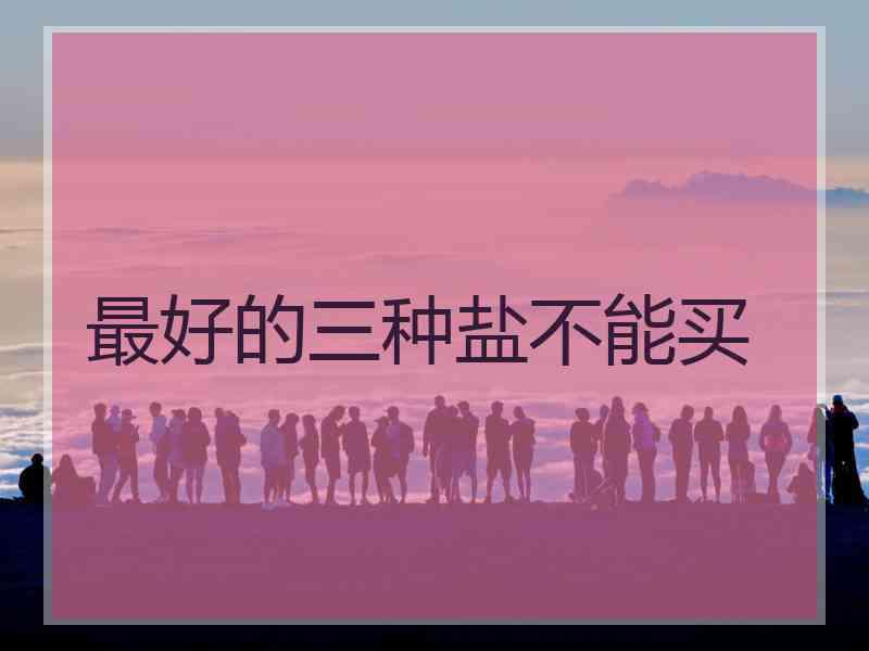 最好的三种盐不能买