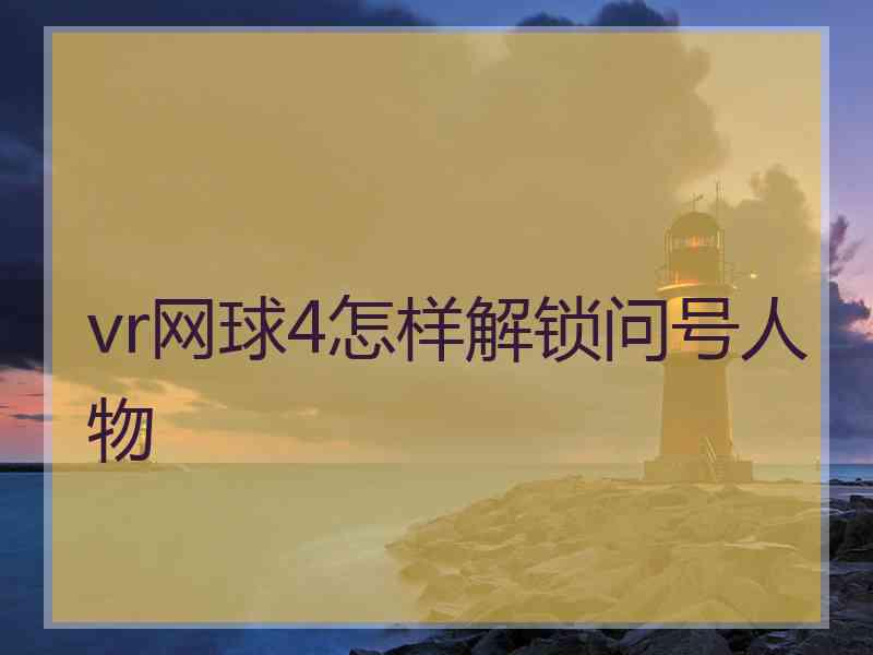 vr网球4怎样解锁问号人物