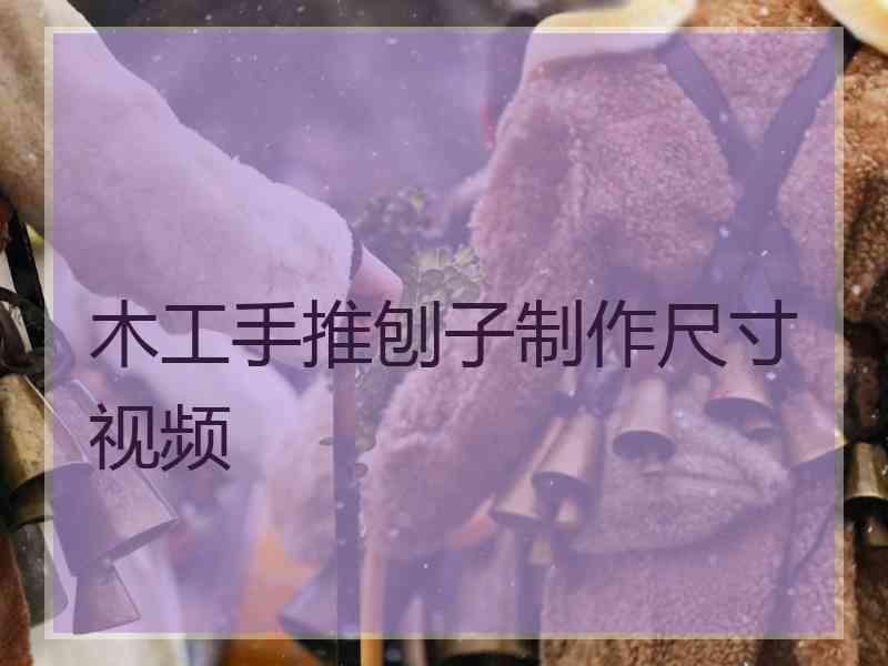 木工手推刨子制作尺寸视频