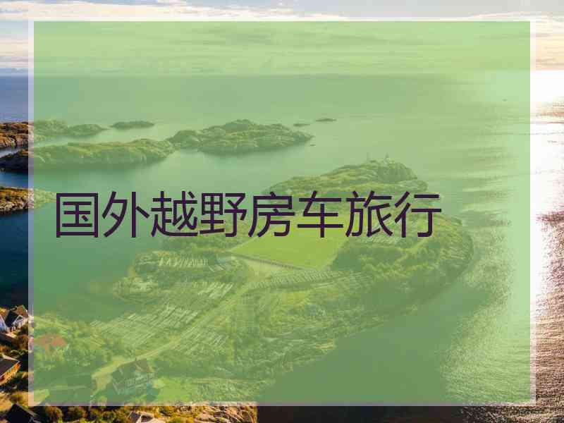 国外越野房车旅行