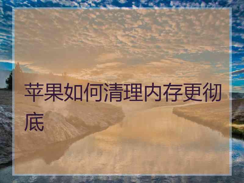 苹果如何清理内存更彻底