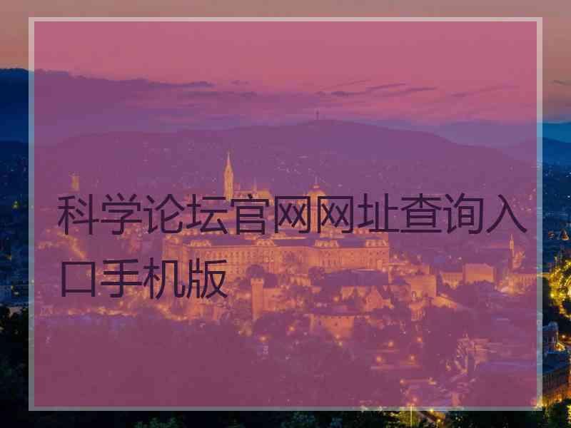科学论坛官网网址查询入口手机版