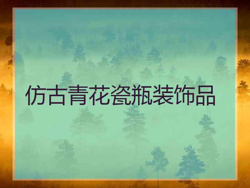 仿古青花瓷瓶装饰品